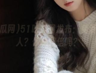 51吃瓜网发布：免费吃瓜秀人？你能相信吗？