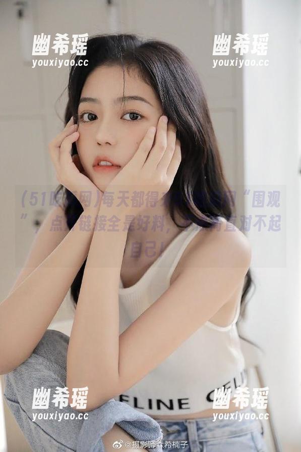 51吃瓜网 每天都得来51吃瓜网“围观”,点开链接全是好料,不点简直对不起自己!