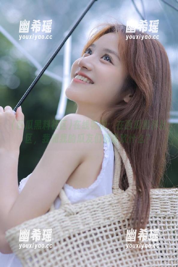 在线畅聊：在西瓜黑料社区，我和我的瓜友们都喜欢什么？